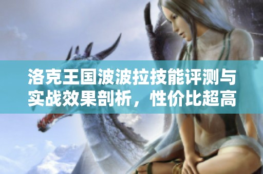 洛克王国波波拉技能评测与实战效果剖析，性价比超高!