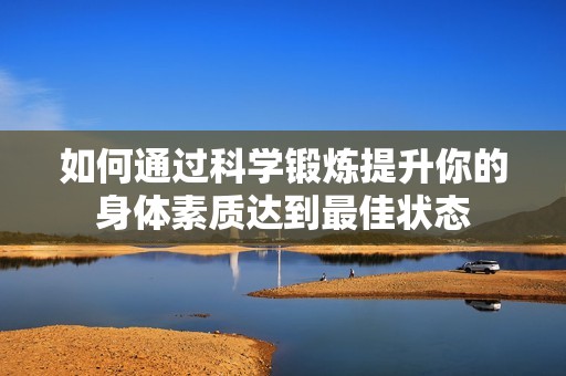 如何通过科学锻炼提升你的身体素质达到最佳状态