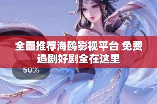 全面推荐海鸥影视平台 免费追剧好剧全在这里