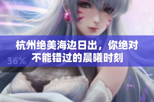 杭州绝美海边日出，你绝对不能错过的晨曦时刻