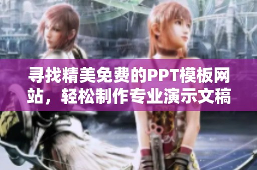 寻找精美免费的PPT模板网站，轻松制作专业演示文稿