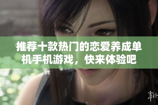推荐十款热门的恋爱养成单机手机游戏，快来体验吧