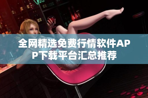全网精选免费行情软件APP下载平台汇总推荐