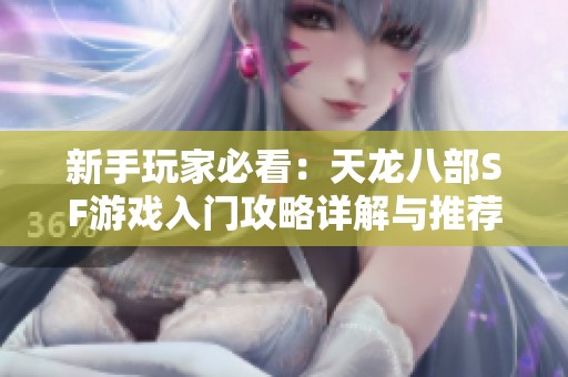 新手玩家必看：天龙八部SF游戏入门攻略详解与推荐