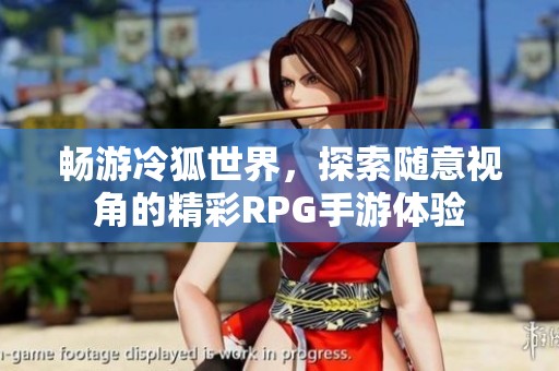 畅游冷狐世界，探索随意视角的精彩RPG手游体验