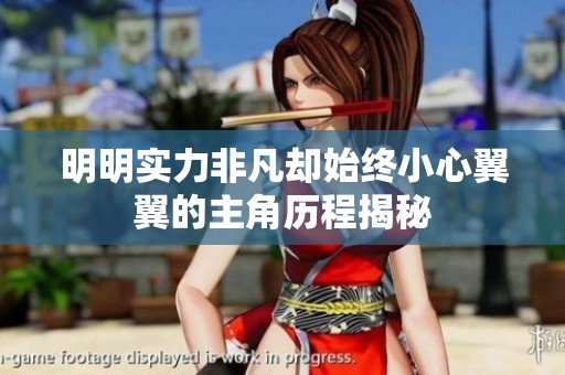 明明实力非凡却始终小心翼翼的主角历程揭秘
