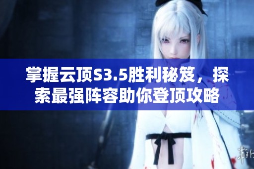 掌握云顶S3.5胜利秘笈，探索最强阵容助你登顶攻略