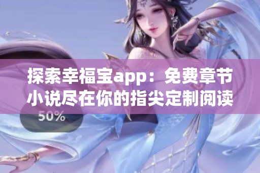 探索幸福宝app：免费章节小说尽在你的指尖定制阅读体验