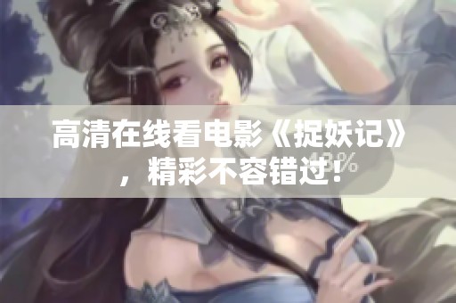 高清在线看电影《捉妖记》，精彩不容错过！