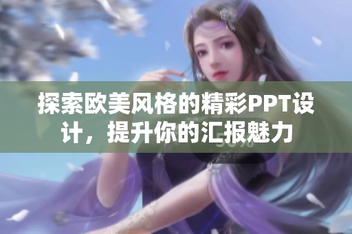 探索欧美风格的精彩PPT设计，提升你的汇报魅力