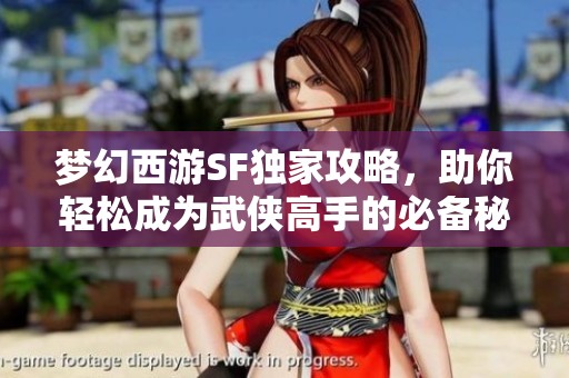 梦幻西游SF独家攻略，助你轻松成为武侠高手的必备秘籍