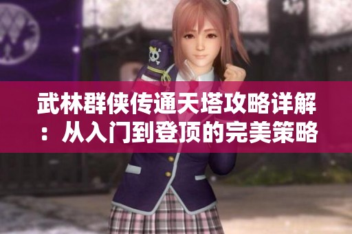 武林群侠传通天塔攻略详解：从入门到登顶的完美策略
