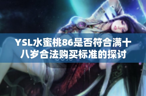 YSL水蜜桃86是否符合满十八岁合法购买标准的探讨