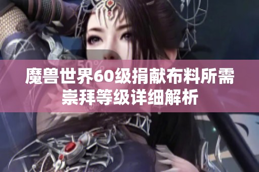 魔兽世界60级捐献布料所需崇拜等级详细解析