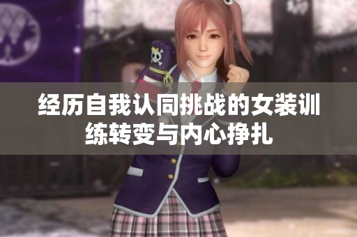 经历自我认同挑战的女装训练转变与内心挣扎