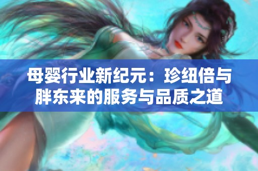 母婴行业新纪元：珍纽倍与胖东来的服务与品质之道