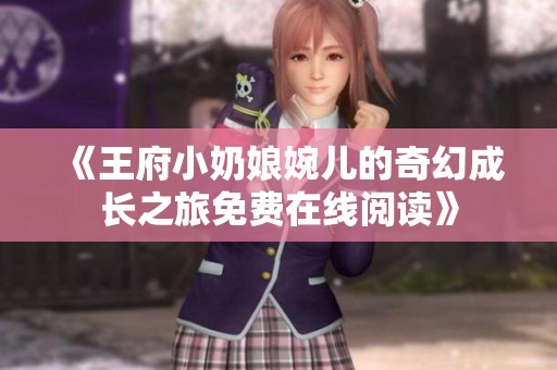 《王府小奶娘婉儿的奇幻成长之旅免费在线阅读》
