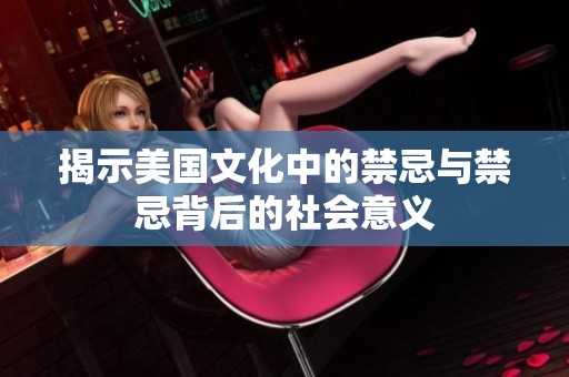 揭示美国文化中的禁忌与禁忌背后的社会意义