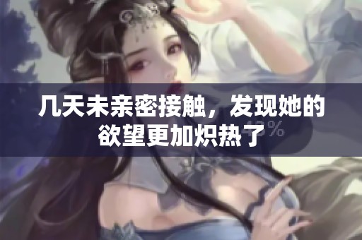 几天未亲密接触，发现她的欲望更加炽热了