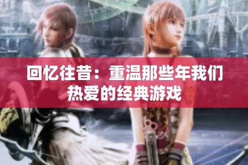 回忆往昔：重温那些年我们热爱的经典游戏