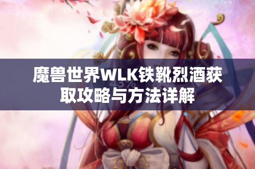 魔兽世界WLK铁靴烈酒获取攻略与方法详解
