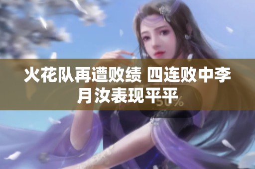 火花队再遭败绩 四连败中李月汝表现平平