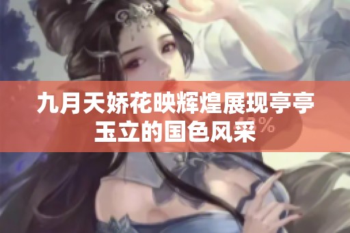 九月天娇花映辉煌展现亭亭玉立的国色风采