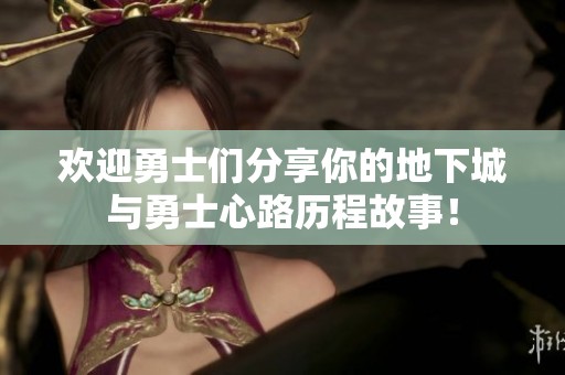 欢迎勇士们分享你的地下城与勇士心路历程故事！