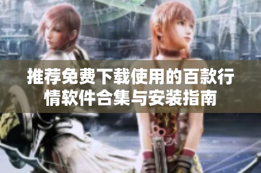 推荐免费下载使用的百款行情软件合集与安装指南