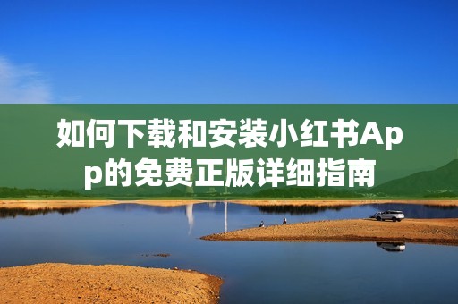 如何下载和安装小红书App的免费正版详细指南