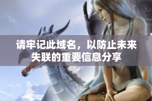 请牢记此域名，以防止未来失联的重要信息分享