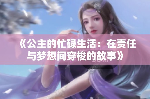 《公主的忙碌生活：在责任与梦想间穿梭的故事》