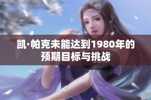 凯·帕克未能达到1980年的预期目标与挑战
