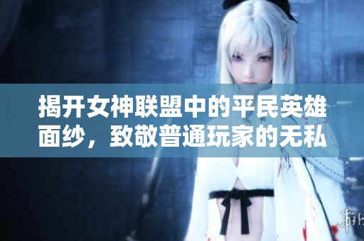 揭开女神联盟中的平民英雄面纱，致敬普通玩家的无私奉献