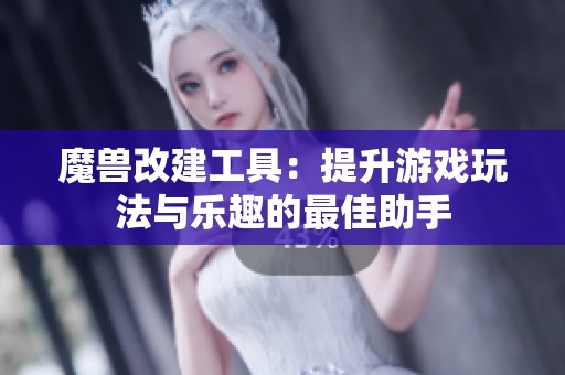 魔兽改建工具：提升游戏玩法与乐趣的最佳助手