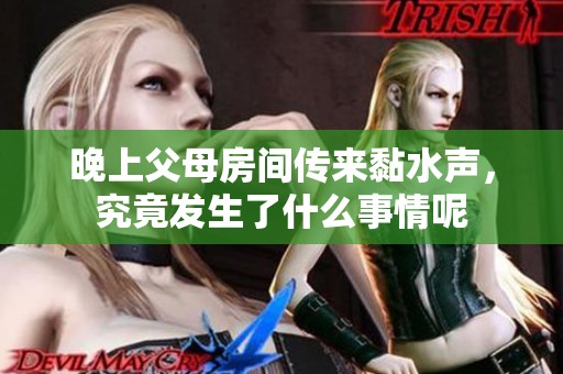 晚上父母房间传来黏水声，究竟发生了什么事情呢