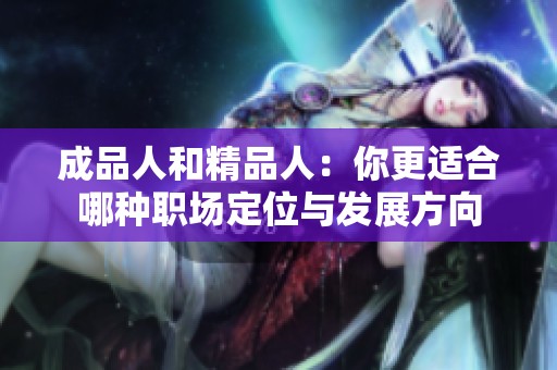 成品人和精品人：你更适合哪种职场定位与发展方向
