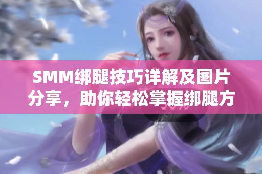 SMM绑腿技巧详解及图片分享，助你轻松掌握绑腿方法
