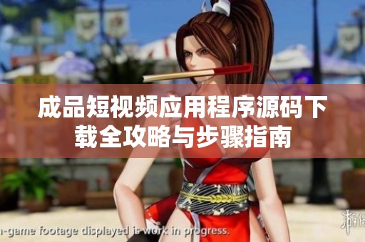 成品短视频应用程序源码下载全攻略与步骤指南