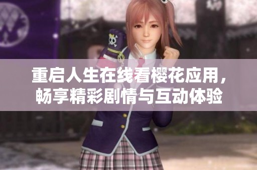 重启人生在线看樱花应用，畅享精彩剧情与互动体验