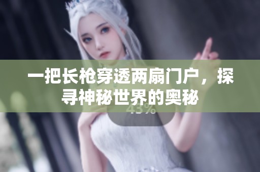 一把长枪穿透两扇门户，探寻神秘世界的奥秘