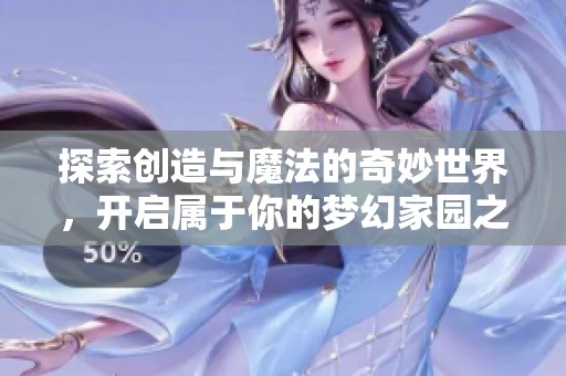 探索创造与魔法的奇妙世界，开启属于你的梦幻家园之旅