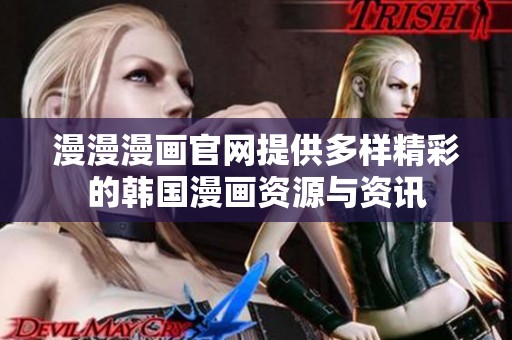 漫漫漫画官网提供多样精彩的韩国漫画资源与资讯