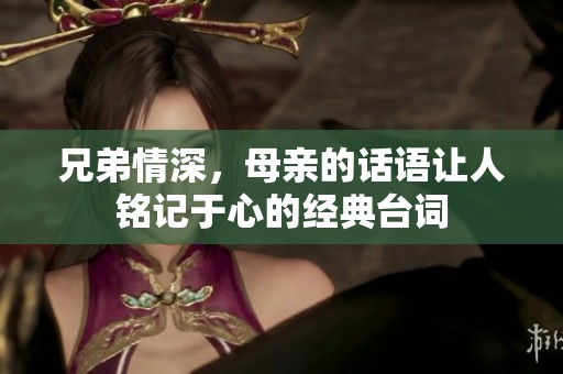 兄弟情深，母亲的话语让人铭记于心的经典台词