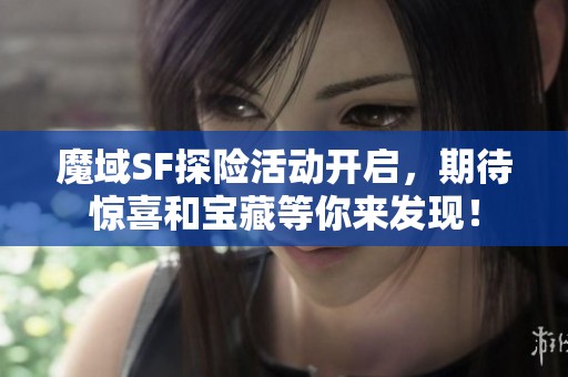 魔域SF探险活动开启，期待惊喜和宝藏等你来发现！