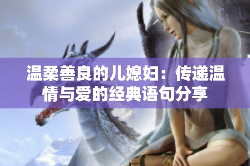 温柔善良的儿媳妇：传递温情与爱的经典语句分享