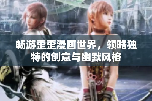 畅游歪歪漫画世界，领略独特的创意与幽默风格