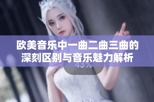 欧美音乐中一曲二曲三曲的深刻区别与音乐魅力解析
