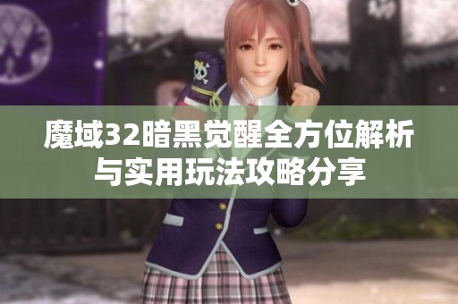 魔域32暗黑觉醒全方位解析与实用玩法攻略分享