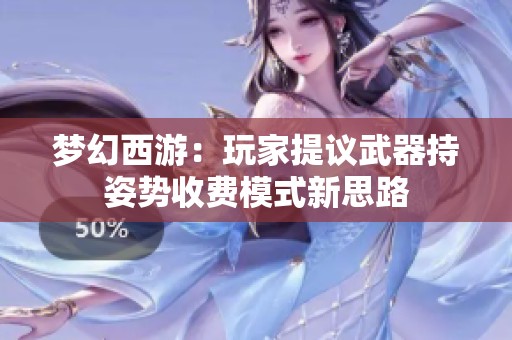梦幻西游：玩家提议武器持姿势收费模式新思路
